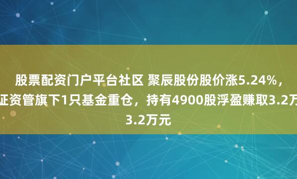 股票配资门户平台社区 聚辰股份股价涨5.24%，东证资管旗下1只基金重仓，持有4900股浮盈赚取3.2万元